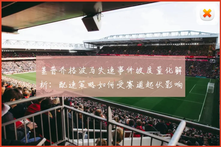 基普乔格波马失速事件坡度量化解析：配速策略如何受赛道起伏影响