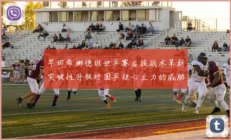 早田希娜德班世乒赛后技战术革新突破性升级对国乒核心主力的威胁评估与应对策略探析