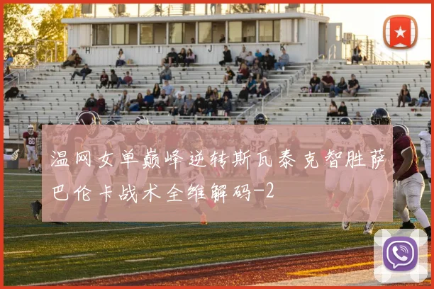 温网女单巅峰逆转斯瓦泰克智胜萨巴伦卡战术全维解码