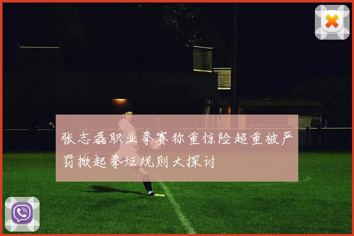张志磊职业拳赛称重惊险超重被严罚掀起拳坛规则大探讨