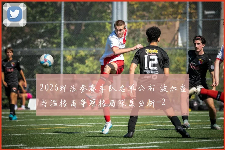 2026环法参赛车队名单公布 波加查与温格高争冠格局深度分析
